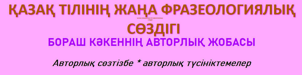 ҚАЗАҚ ӘДЕБИ ТІЛІНІҢ ФРАЗЕОЛОГИЯЛЫҚ СӨЗДІГІ
